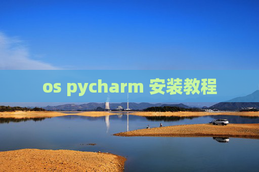 os pycharm 安装教程 os pycharm 安装教程